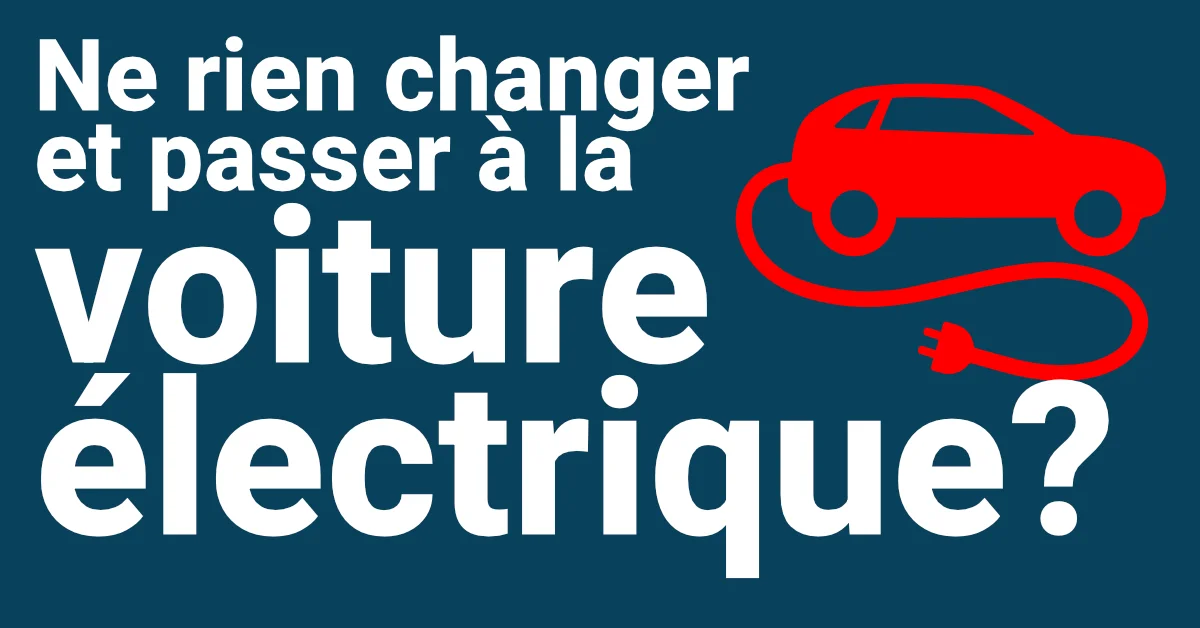 Ne rien changer et passer à la voiture électrique?